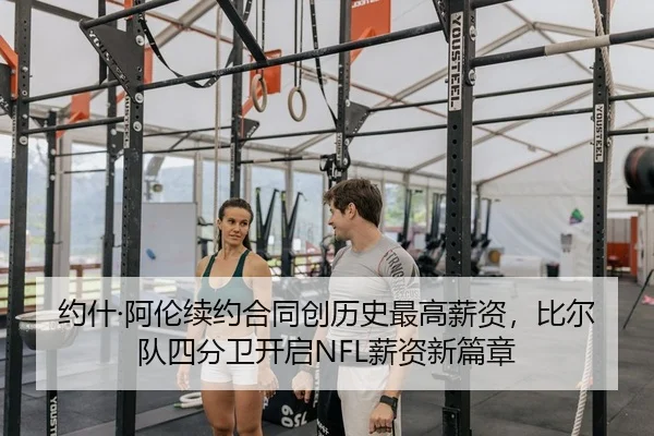 约什·阿伦续约合同创历史最高薪资，比尔队四分卫开启NFL薪资新篇章